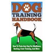 Dog Training Handbook - How to Train Any Dog for Obedience, Barking, Crate Training and More