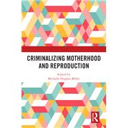 Criminalizing Motherhood and Reproduction