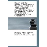 Slavery and the Domestic Slave-trade in the United States: In a Series of Letters Addressed to the Executive Committee
