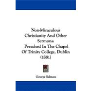 Non-Miraculous Christianity and Other Sermons : Preached in the Chapel of Trinity College, Dublin (1881)