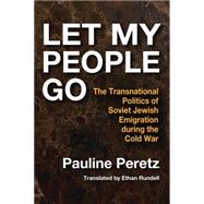Let My People Go: The Transnational Politics of Soviet Jewish Emigration During the Cold War