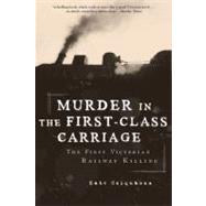 Murder in the First-Class Carriage The First Victorian Railway Killing
