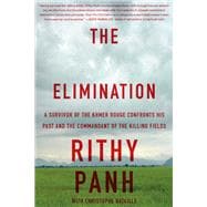 The Elimination A Survivor of the Khmer Rouge Confronts His Past and the Commandant of the Killing Fields
