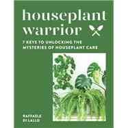Houseplant Warrior 7 Keys to Unlocking the Mysteries of Houseplant Care