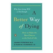 Better Way of Dying : How to Make the Best Choices at the End of Life