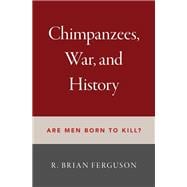 Chimpanzees, War, and History Are Men Born to Kill?