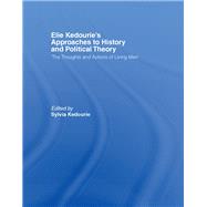 Elie Kedourie's Approaches to History and Political Theory: 'The Thoughts and Actions of Living Men'