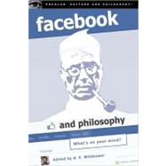 Facebook and Philosophy What's on Your Mind?
