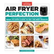 Air Fryer Perfection From Crispy Fries and Juicy Steaks to Perfect Vegetables, What to Cook & How to  Get the Best Results