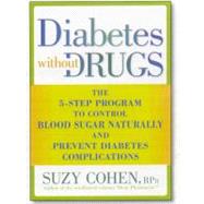 Diabetes without Drugs The 5-Step Program to Control Blood Sugar Naturally and Prevent Diabetes Complications