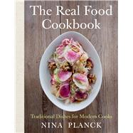The Real Food Cookbook Traditional Dishes for Modern Cooks