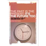 The Past is the Present, It's the Future Too The Temporal Turn in Contemporary Art