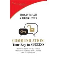 Communication: Your Key to Success: Unlock the Secrets that Will Increase Productivity and Propel You to a Brighter, More Fulfilling Future
