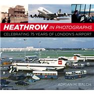 Heathrow in Photographs Celebrating 75 Years of London's Airport