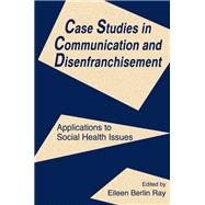 Case Studies in Communication and Disenfranchisement: Applications To Social Health Issues