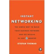 Instant Networking The Simple Way to Build Your Business Network and See Results in Just 6 Months