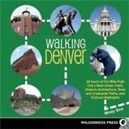 Walking Denver 30 Tours of the Mile-High City?s Best Urban Trails, Historic Architecture,  River and Creekside Paths, and Cultural Highlights
