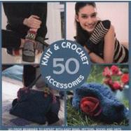 50 Knit & Crochet Accessories Go From Beginner to Expert with Easy Bags, Mittens, Socks and Hats