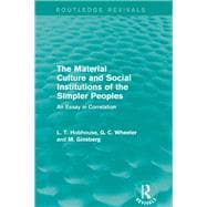The Material Culture and Social Institutions of the Simpler Peoples (Routledge Revivals): An Essay in Correlation