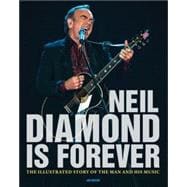 Neil Diamond Is Forever The Illustrated Story of the Man and His Music