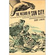 The Wizard Of Sun City: The Strange True Story Of Charles Hatfield, The Rainmaker Who Drowned A City's Dreams