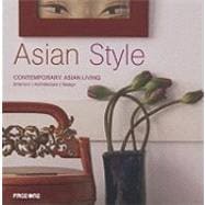 Asian Style: Contemporary Asian Living: Interiors/ Architecture/ Design