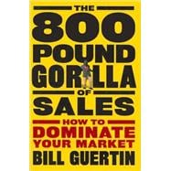 The 800-Pound Gorilla of Sales How to Dominate Your Market