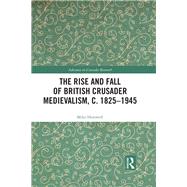 Rise and Fall of British Crusader Medievalism, c.1825 - 1945