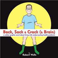 Back, Sack & Crack (& Brain) A Rather Graphic Novel About Living With Embarrassing Health Problems