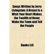 Songs Written by Jerry Livingston : A Dream Is a Wish Your Heart Makes, the Twelfth of Never, Wake the Town and Tell the People