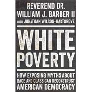 White Poverty How Exposing Myths About Race and Class Can Reconstruct American Democracy