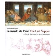 Leonardo Da Vinci : The Last Supper: A Cosmic Drama and an Act of Redemption
