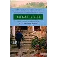 Tuscany in Mind From Byron and the Brownings to Henry James, D. H. Lawrence, Robert Lowell, and Penelope Fitzgerald--Two Centuries of Great Writers Seduced by Tuscany