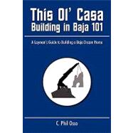 This Ol' Casa - Building in Baja 101 : A Layman's Guide to Building a Baja Dream Home