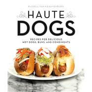 Haute Dogs Recipes for Delicious Hot Dogs, Buns, and Condiments