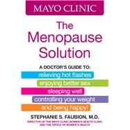 Mayo Clinic The Menopause Solution A doctor's guide to relieving hot flashes, enjoying better sex, sleeping well, controlling your weight, and being happy!