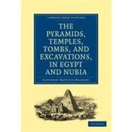 The Pyramids, Temples, Tombs, and Excavations, in Egypt and Nubia