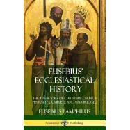 Eusebius' Ecclesiastical History: The Ten Books of Christian Church History, Complete and Unabridged