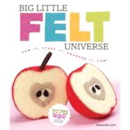 Big Little Felt Universe Sew It, Stuff It, Squeeze It, Fun!