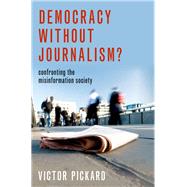 Democracy without Journalism? Confronting the Misinformation Society