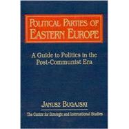 Political Parties of Eastern Europe: A Guide to Politics in the Post-communist Era: A Guide to Politics in the Post-communist Era