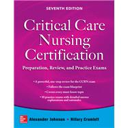 Critical Care Nursing Certification: Preparation, Review, and Practice Exams, Seventh Edition,9780071826761
