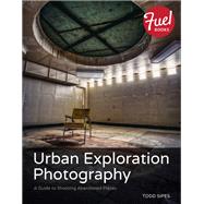 Urban Exploration Photography: A Guide to Shooting Abandoned Places