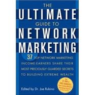 The Ultimate Guide to Network Marketing 37 Top Network Marketing Income-Earners Share Their Most Preciously Guarded Secrets to Building Extreme Wealth