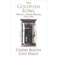 The Goldfish Bowl Married to the Prime Minister 1955-1997