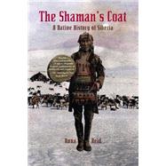 The Shaman's Coat A Native History of Siberia