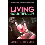 Living Bountifully!: The Blessings Of Responsible Stewardship