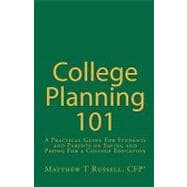 College Planning 101 : A Practical Guide for Students and Parents on Saving and Paying for a College Education