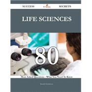 Life Sciences 80 Success Secrets - 80 Most Asked Questions On Life Sciences - What You Need To Know