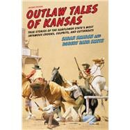 Outlaw Tales of Kansas True Stories of the Sunflower State's Most Infamous Crooks, Culprits, and Cutthroats